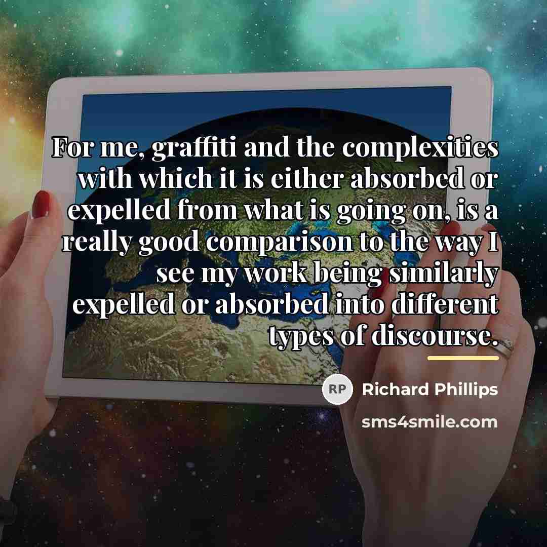“For me, graffiti and the complexities with which it is…” quote by Richard Phillips