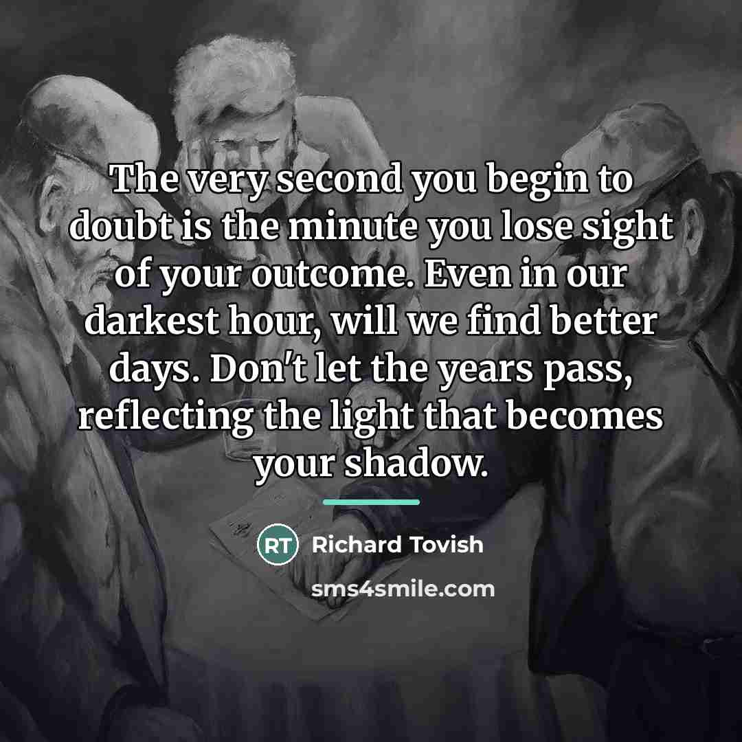 “The very second you begin to doubt is the minute…” quote by Richard Tovish