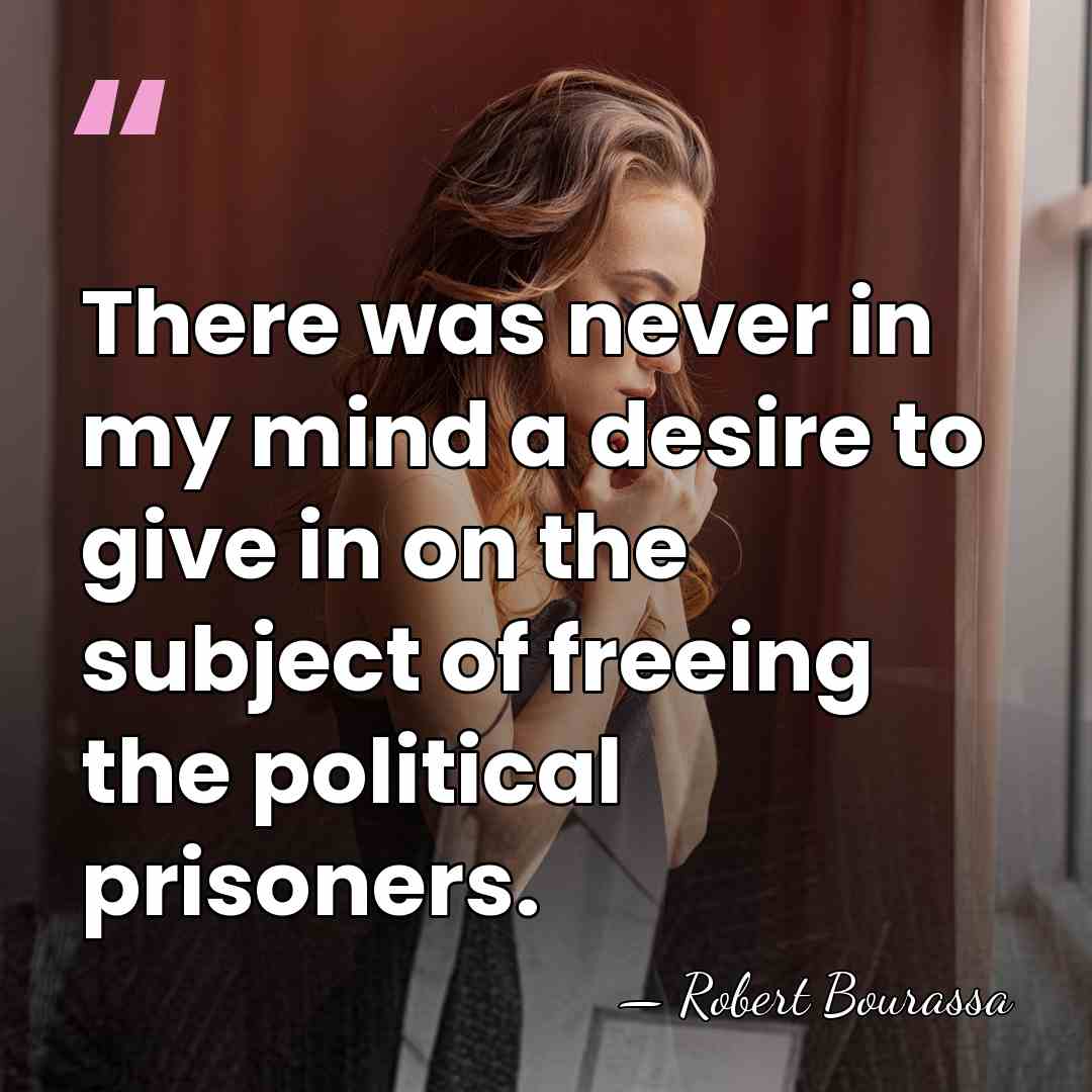 There was never in my mind a desire to give in on&hellip; - Robert Bourassa