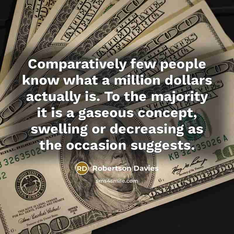 “Comparatively few people know what a million dollars actually is.…” quote by Robertson Davies