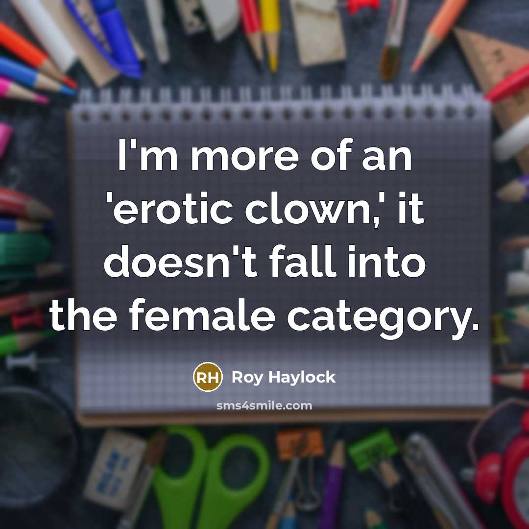 “I'm more of an 'erotic clown,' it doesn't fall into…” quote by Roy Haylock