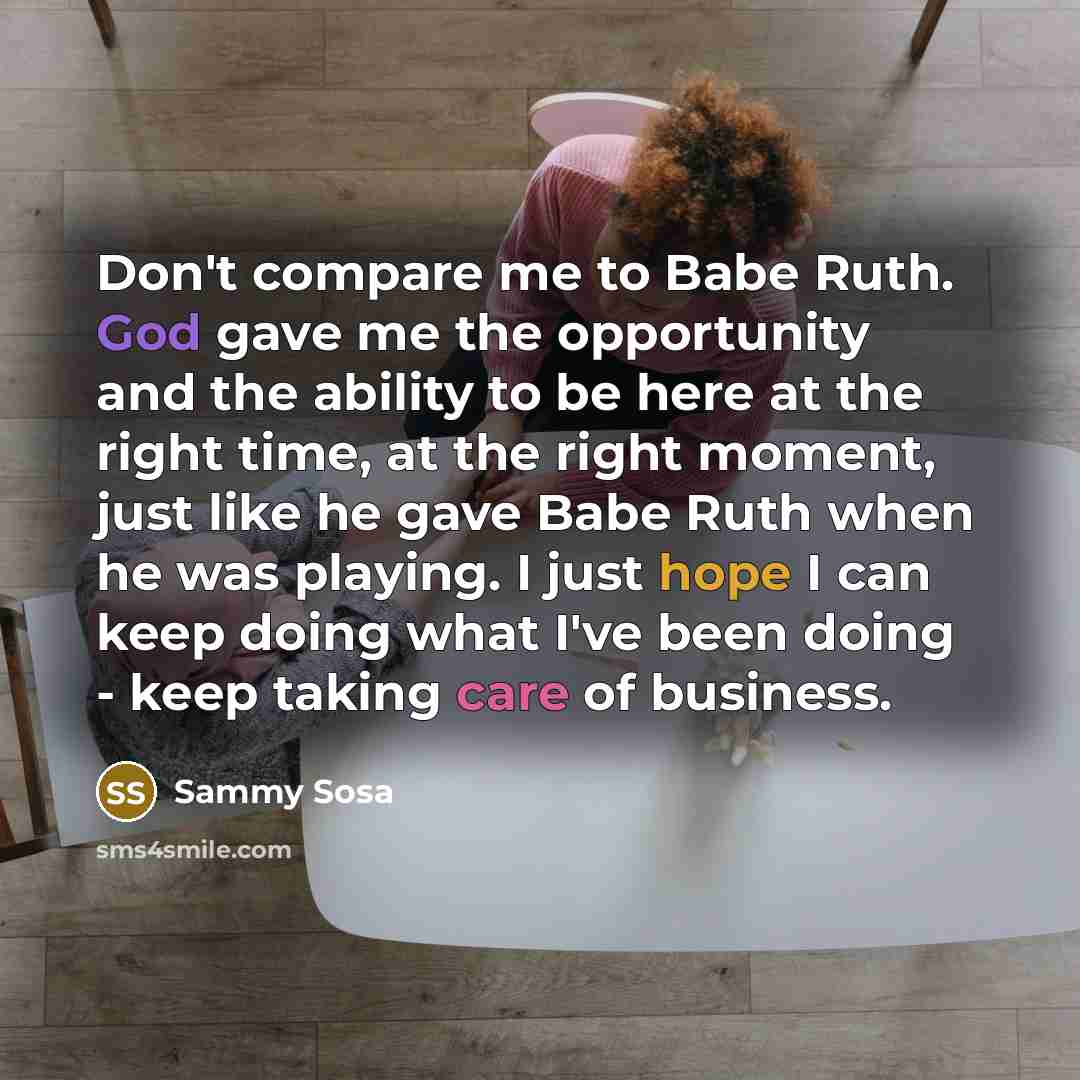 “Don't compare me to Babe Ruth. God gave me the…” quote by Sammy Sosa