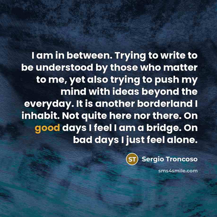“I am in between. Trying to write to be understood…” quote by Sergio Troncoso