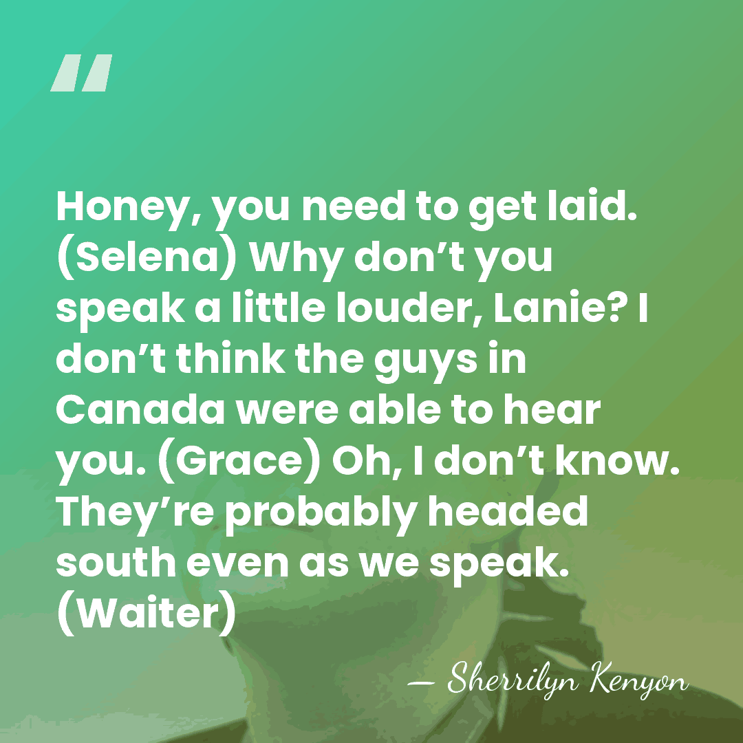 Honey, you need to get laid. (Selena) Why don’t you speak a&hellip; - Sherrilyn Kenyon