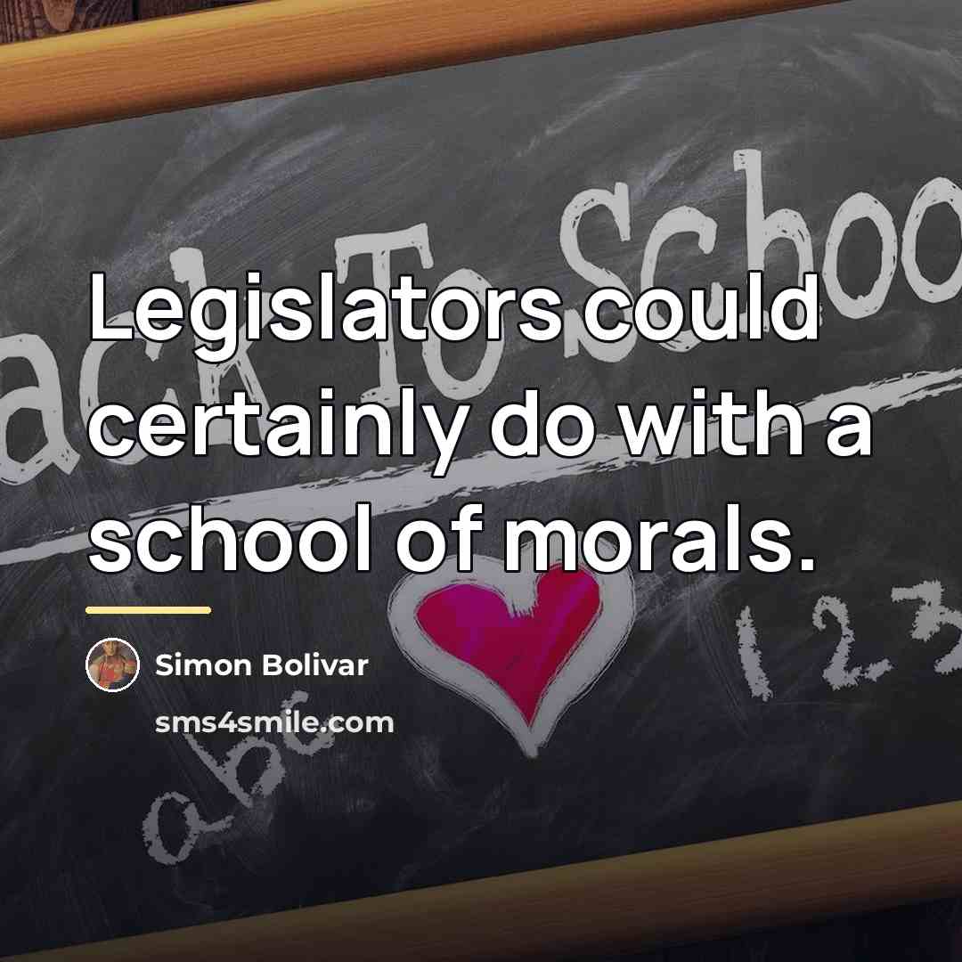 “Legislators could certainly do with a school of morals.…” quote by Simon Bolivar