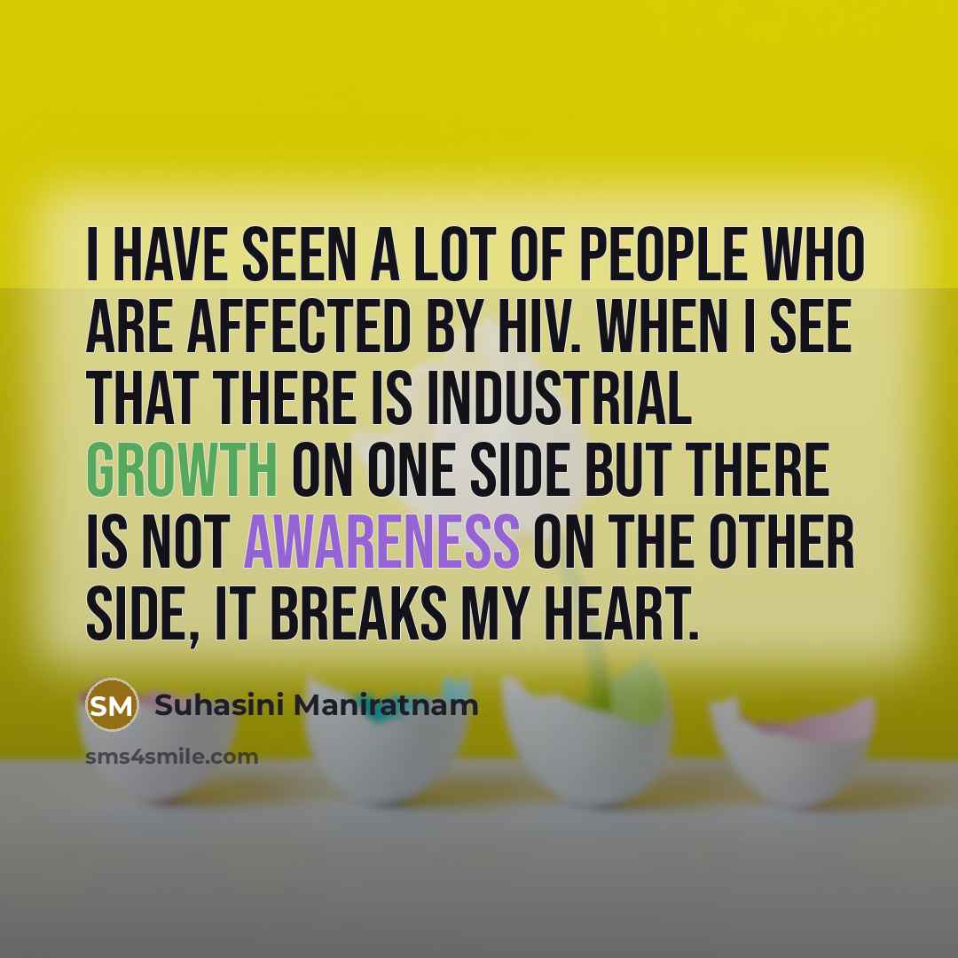 “I have seen a lot of people who are affected by HIV. When I see that there is industrial growth on one side but there is not awareness on the other side, it breaks my heart.” quote by Suhasini Maniratnam