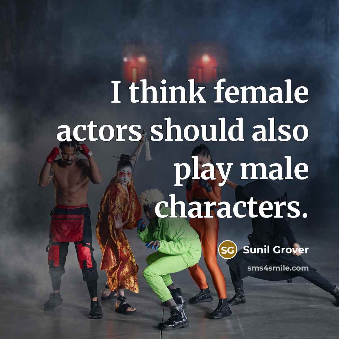 “I think female actors should also play male characters.…” quote by Sunil Grover