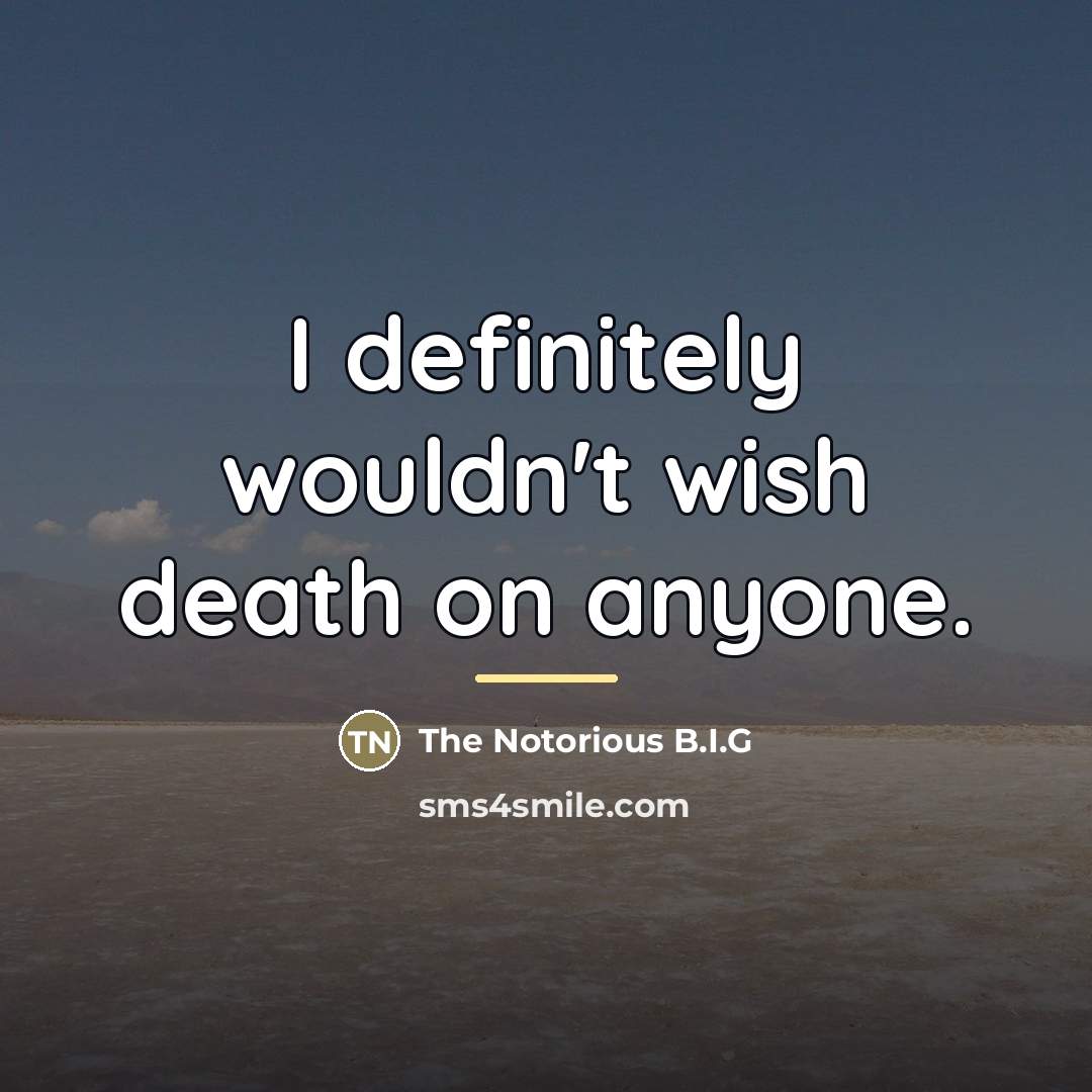 “I definitely wouldn't wish death on anyone.…” quote by The Notorious B.I.G