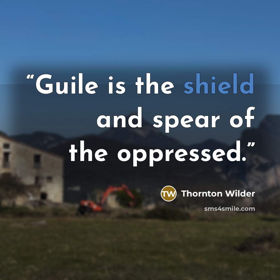 “Guile is the shield and spear of the oppressed.” quote by Thornton Wilder