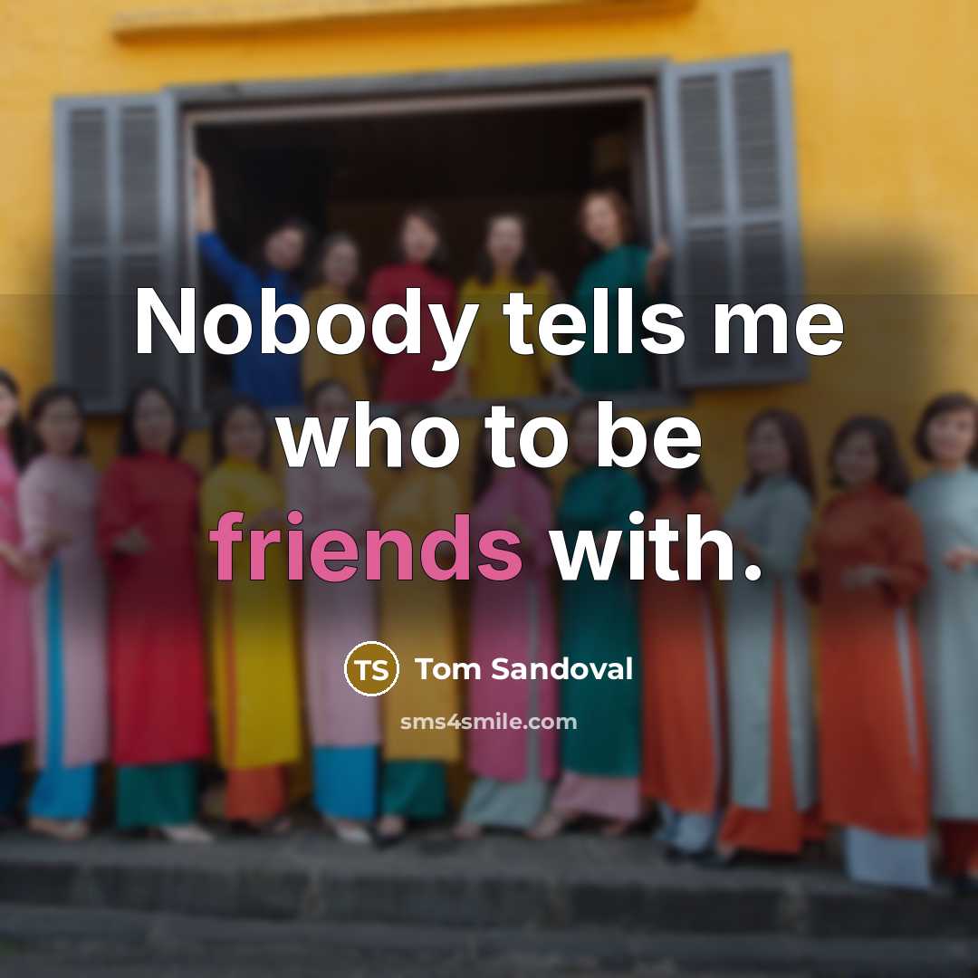 “Nobody tells me who to be friends with.…” quote by Tom Sandoval