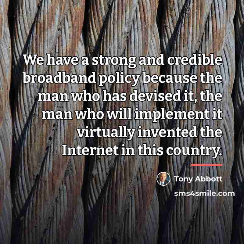 “We have a strong and credible broadband policy because the…” quote by Tony Abbott