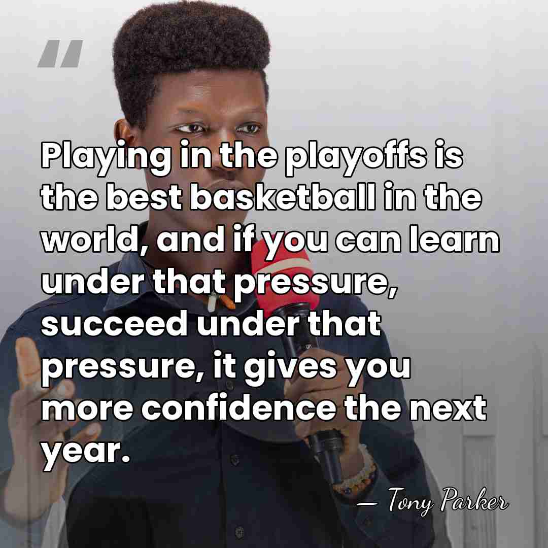 Playing in the playoffs is the best basketball in the world, and&hellip; - Tony Parker