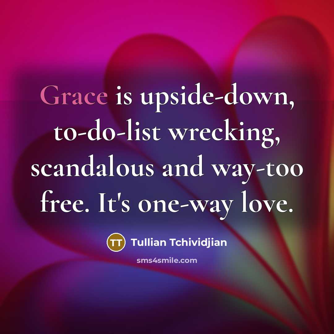 “Grace is upside-down, to-do-list wrecking, scandalous and way-too free. It's…” quote by Tullian Tchividjian