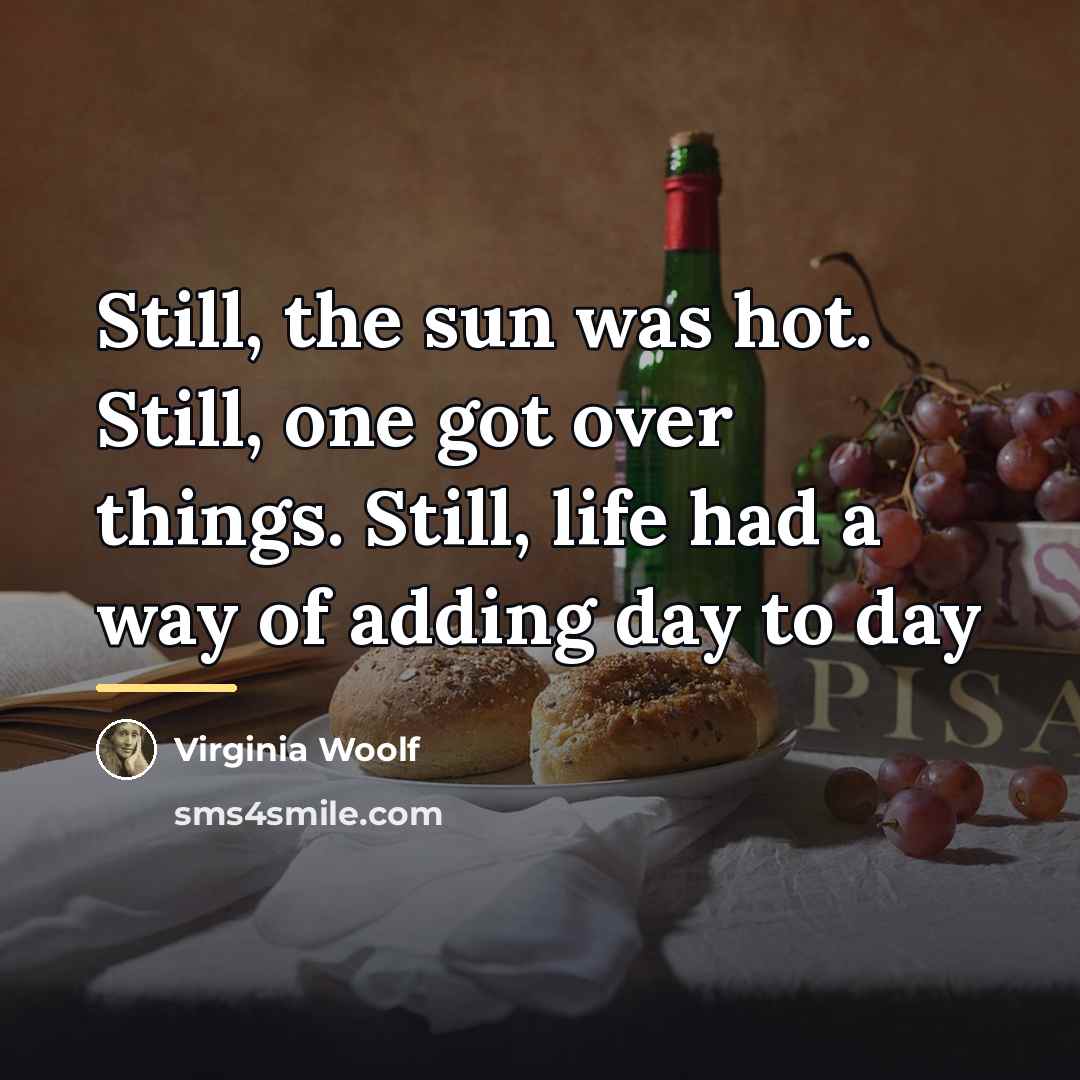 “Still, the sun was hot. Still, one got over things.…” quote by Virginia Woolf
