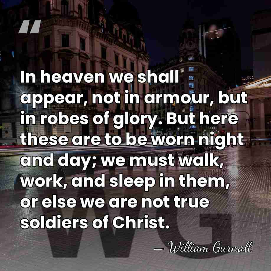 In heaven we shall appear, not in armour, but in robes of&hellip; - William Gurnall