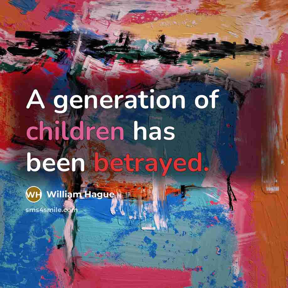 “A generation of children has been betrayed.…” quote by William Hague