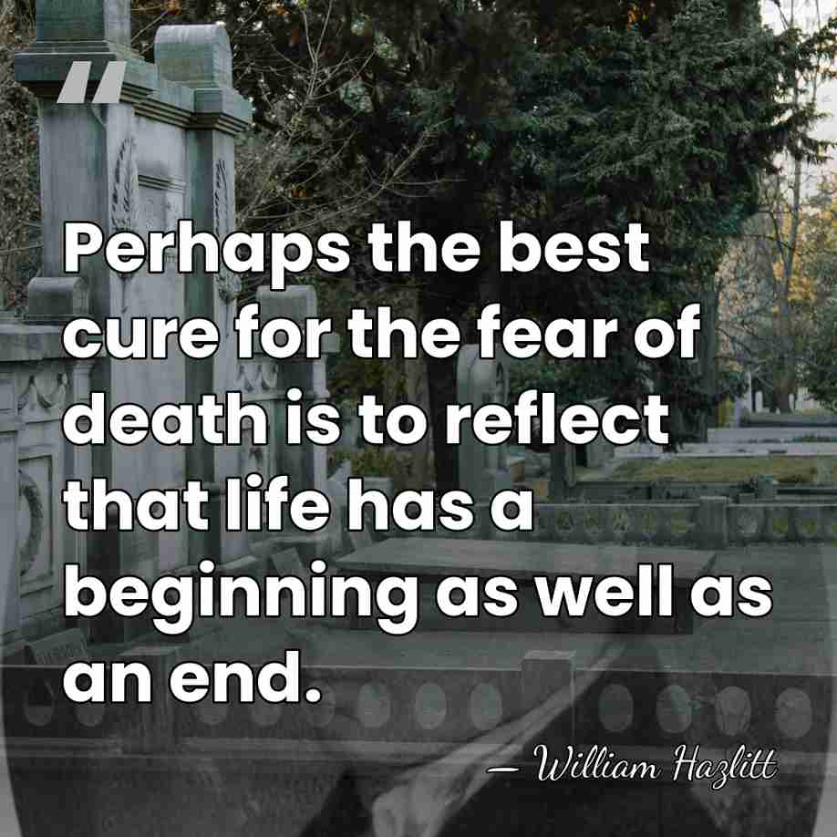 Perhaps the best cure for the fear of death is to reflect&hellip; - William Hazlitt