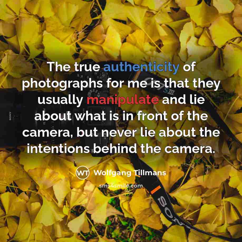 “The true authenticity of photographs for me is that they…” quote by Wolfgang Tillmans