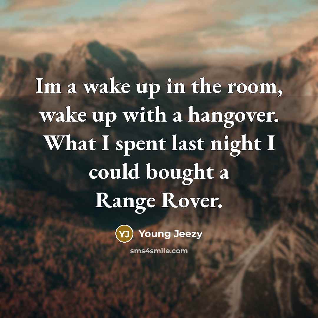 “Im a wake up in the room, wake up with…” quote by Young Jeezy