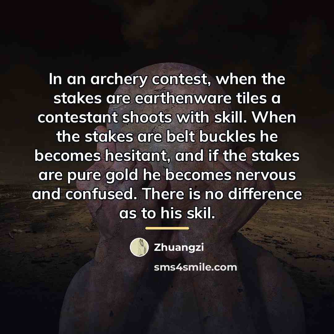 “In an archery contest, when the stakes are earthenware tiles…” quote by Zhuangzi