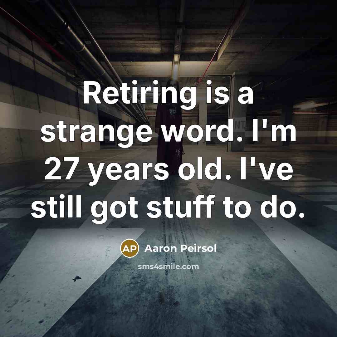 “Retiring is a strange word. I'm 27 years old. I've…” quote by Aaron Peirsol