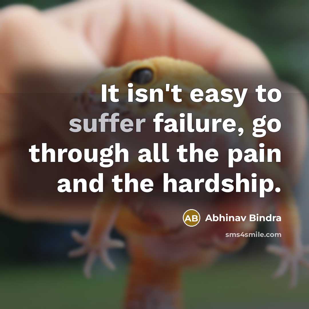“It isn't easy to suffer failure, go through all the…” quote by Abhinav Bindra