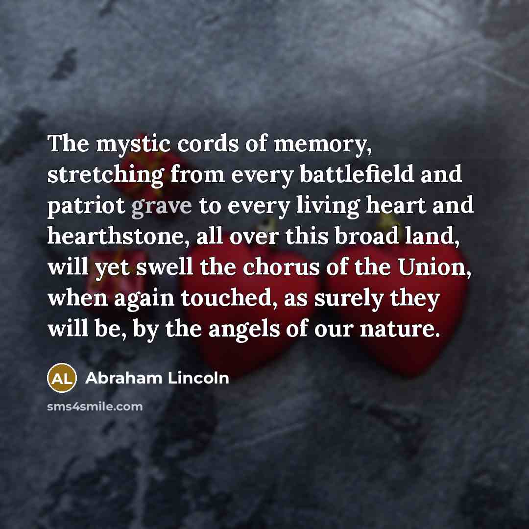 “The mystic cords of memory, stretching from every battlefield and…” quote by Abraham Lincoln