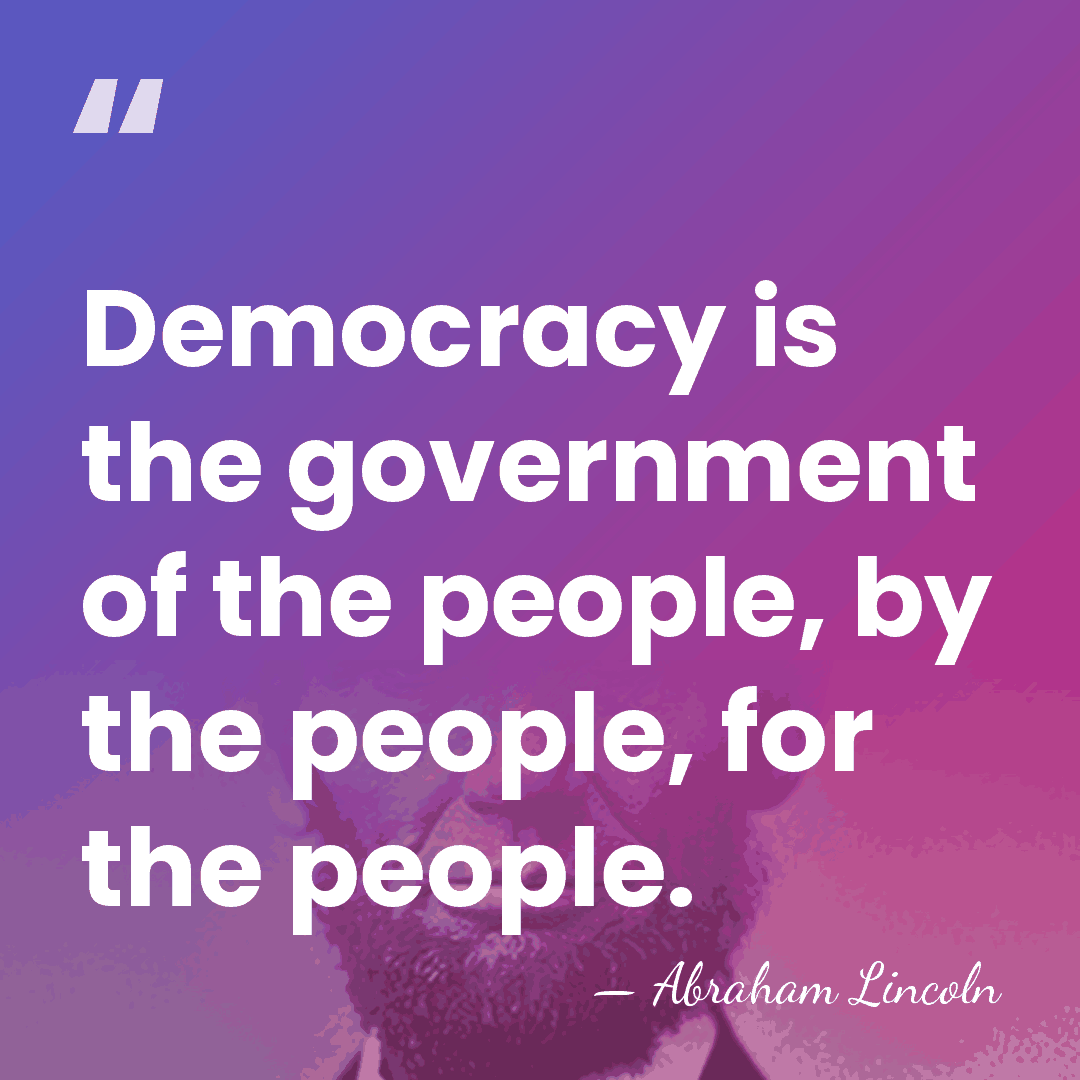 Democracy is the government of the people, by the people, for the&hellip; - Abraham Lincoln