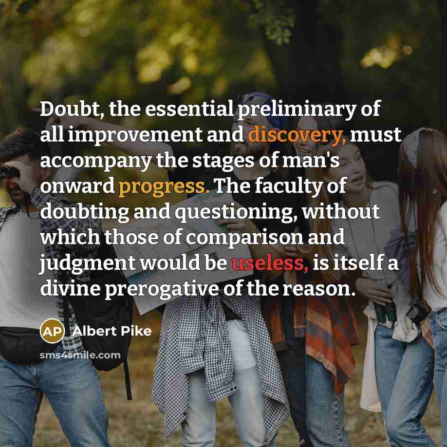“Doubt, the essential preliminary of all improvement and discovery, must…” quote by Albert Pike