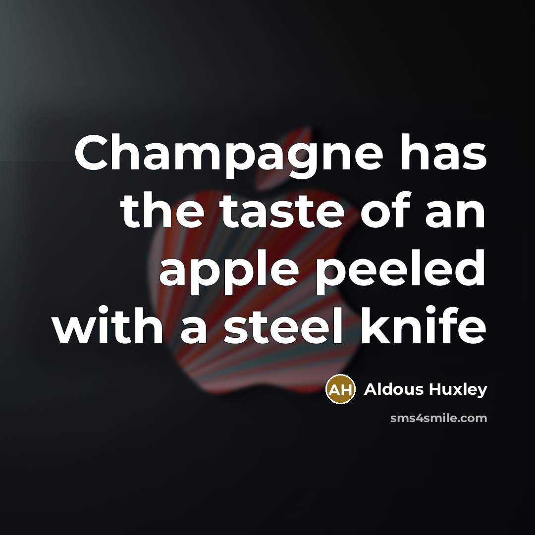 “Champagne has the taste of an apple peeled with a…” quote by Aldous Huxley