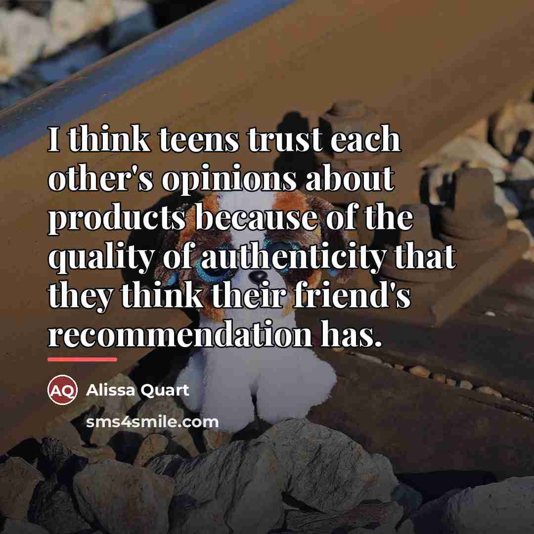 “I think teens trust each other's opinions about products because…” quote by Alissa Quart