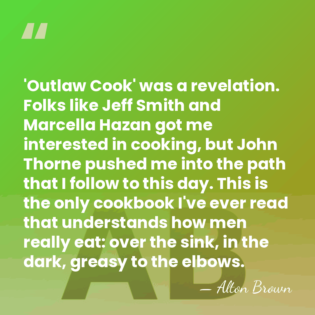 'Outlaw Cook' was a revelation. Folks like Jeff Smith and Marcella Hazan&hellip; - Alton Brown