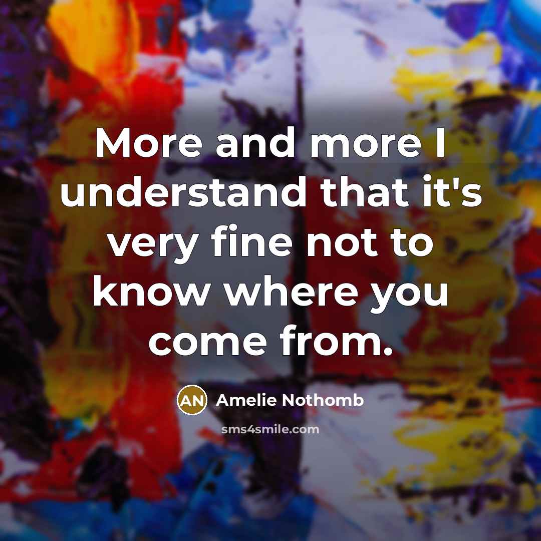 “More and more I understand that it's very fine not…” quote by Amelie Nothomb