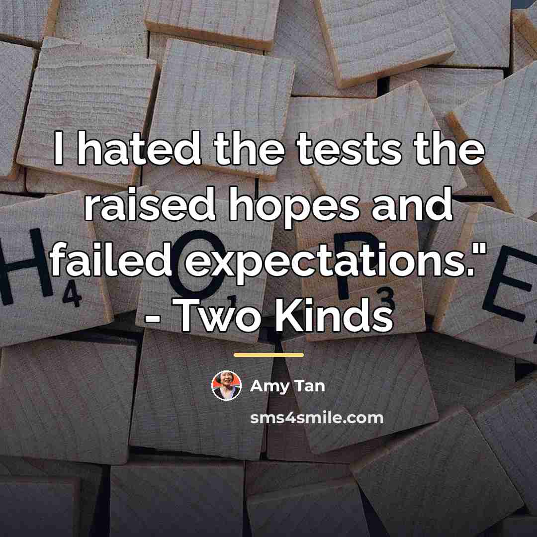 “I hated the tests the raised hopes and failed expectations."…” quote by Amy Tan