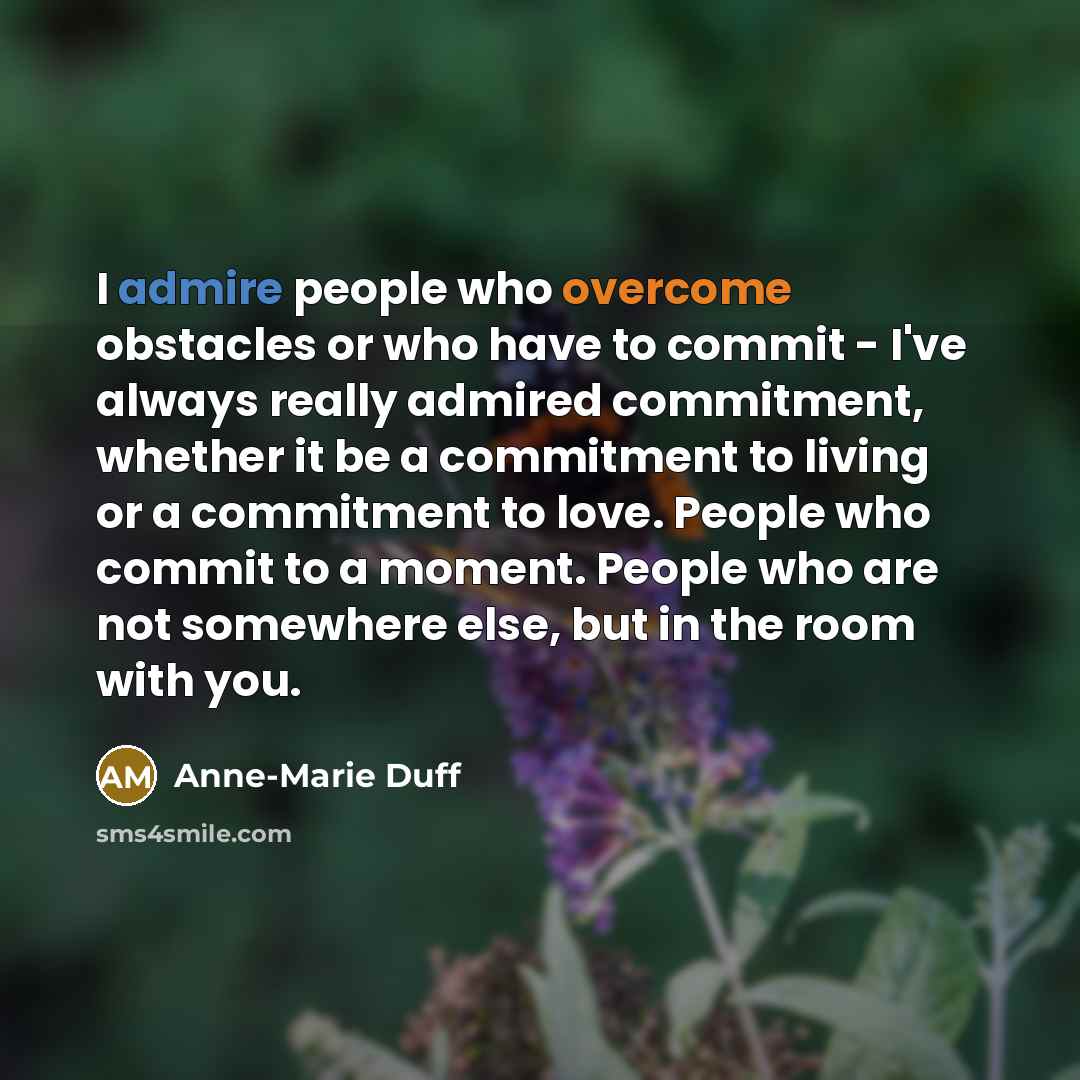 “I admire people who overcome obstacles or who have to…” quote by Anne-Marie Duff