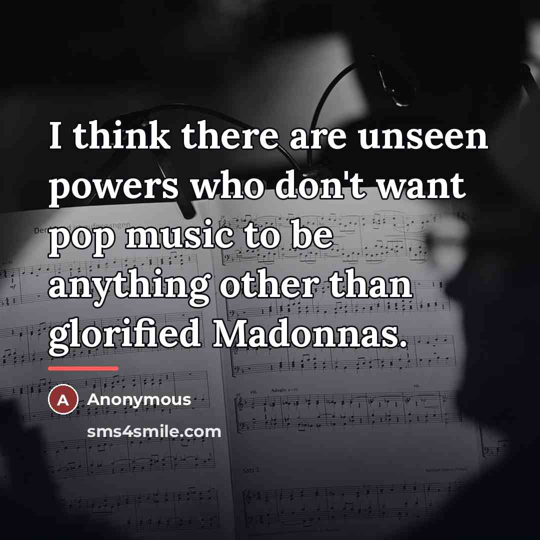 “I think there are unseen powers who don't want pop…” quote by Anonymous