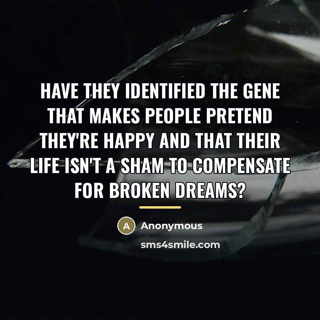 “Have they identified the gene that makes people pretend they're…” quote by Anonymous