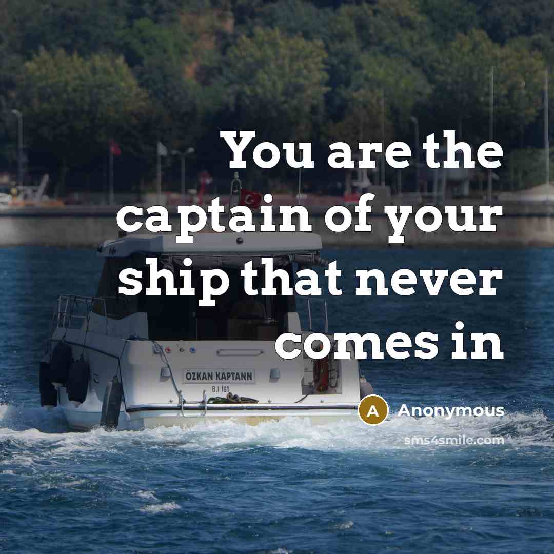 “You are the captain of your ship that never comes…” quote by Anonymous