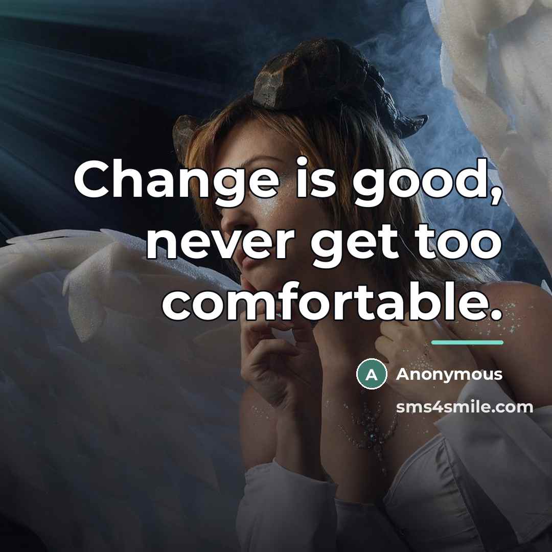 “Change is good, never get too comfortable.…” quote by Anonymous