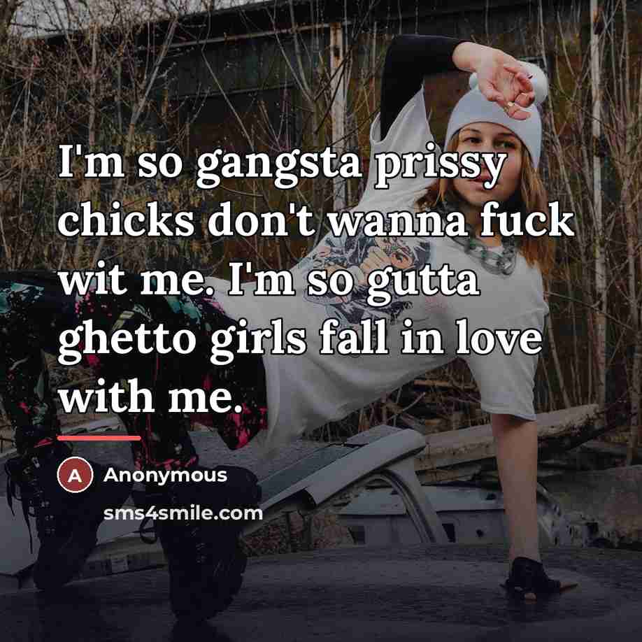 “I'm so gangsta prissy chicks don't wanna fuck wit me.…” quote by Anonymous