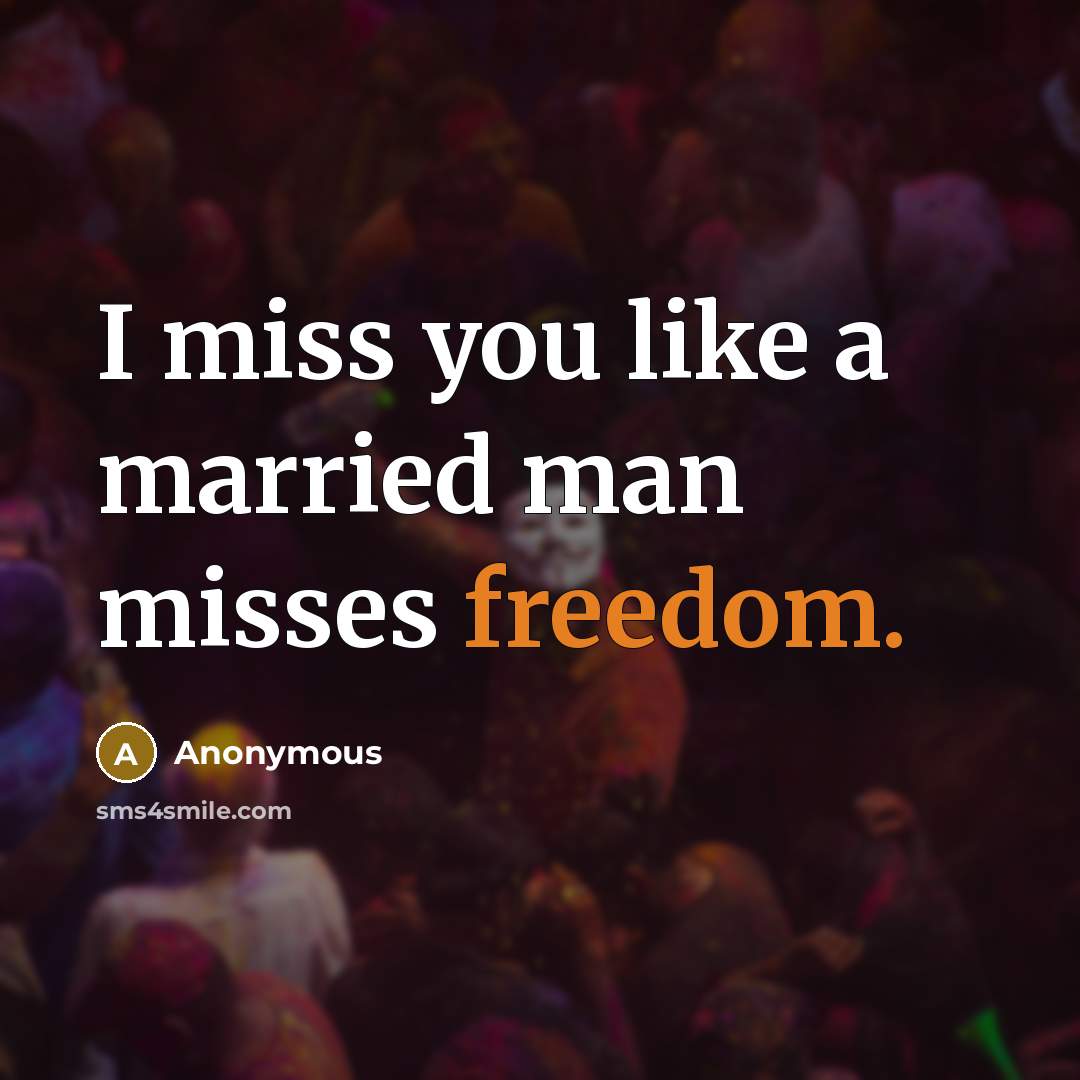 “I miss you like a married man misses freedom.…” quote by Anonymous