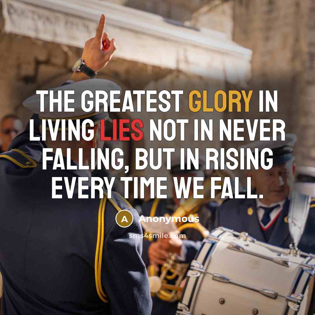 “The greatest glory in living lies not in never falling,…” quote by Anonymous