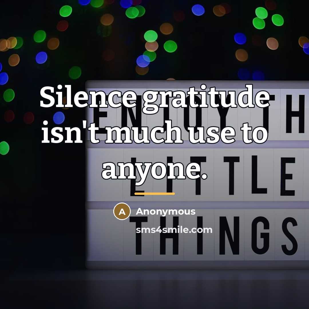 “Silence gratitude isn't much use to anyone.…” quote by Anonymous
