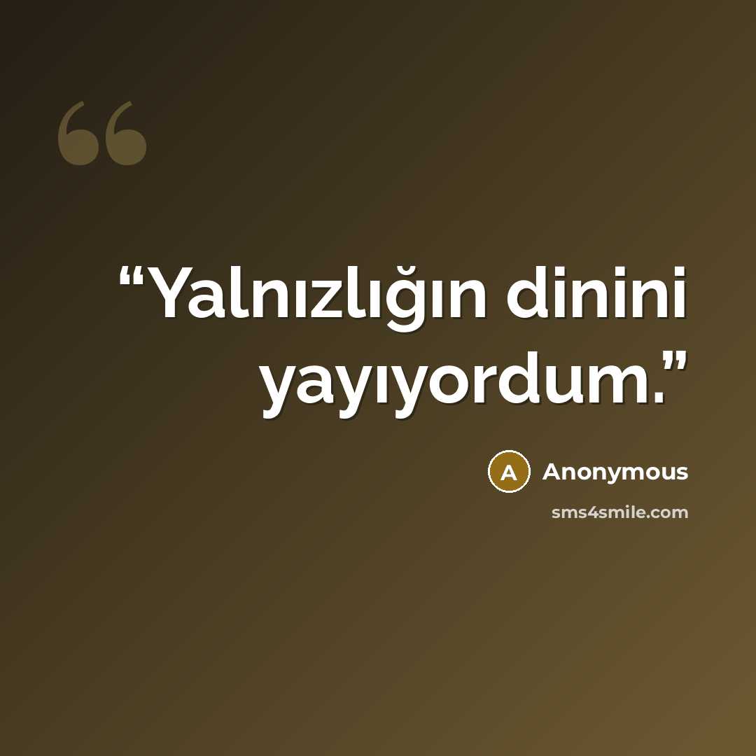 “Yalnızlığın dinini yayıyordum.” quote by Anonymous