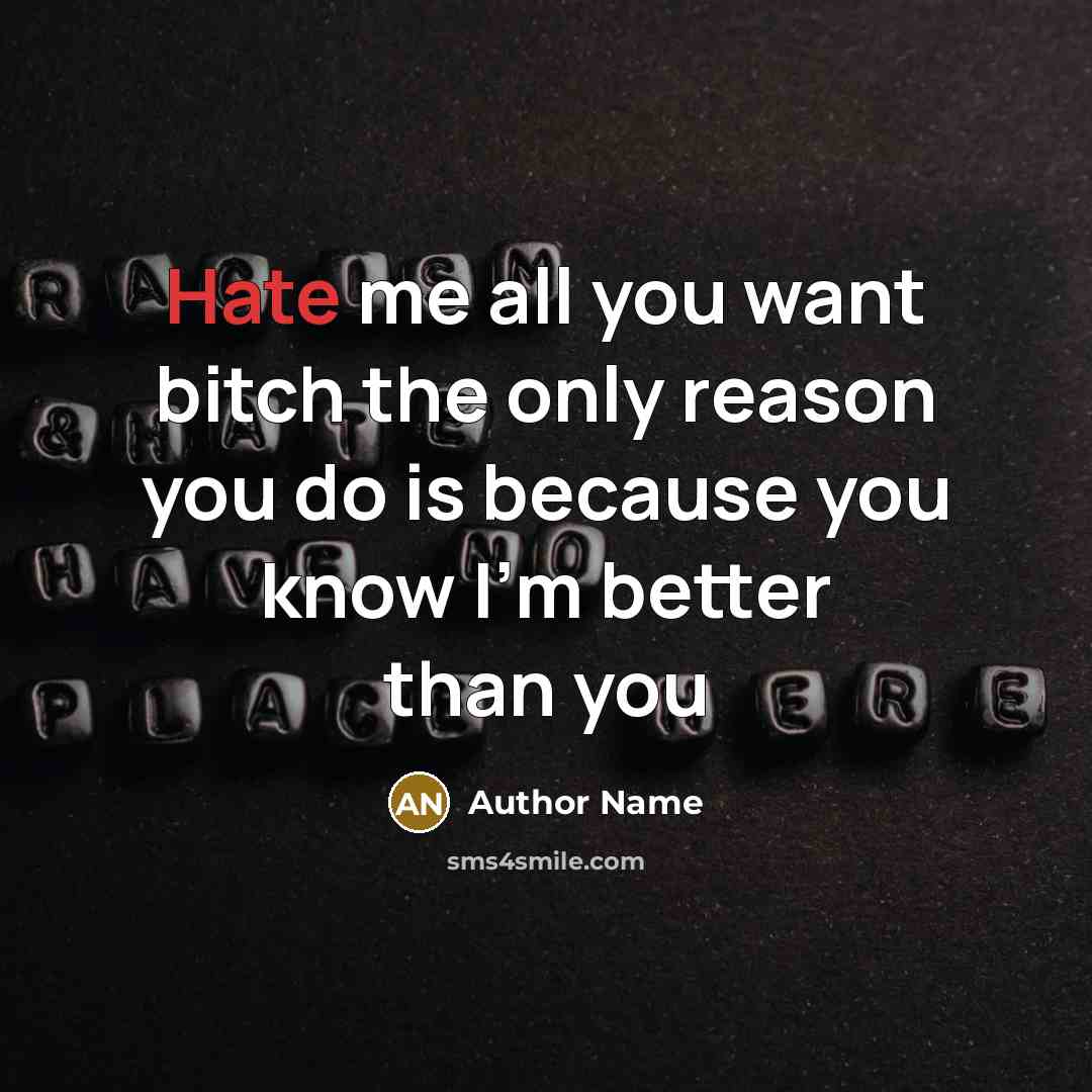 “Hate me all you want bitch the only reason you…” quote by Author Name