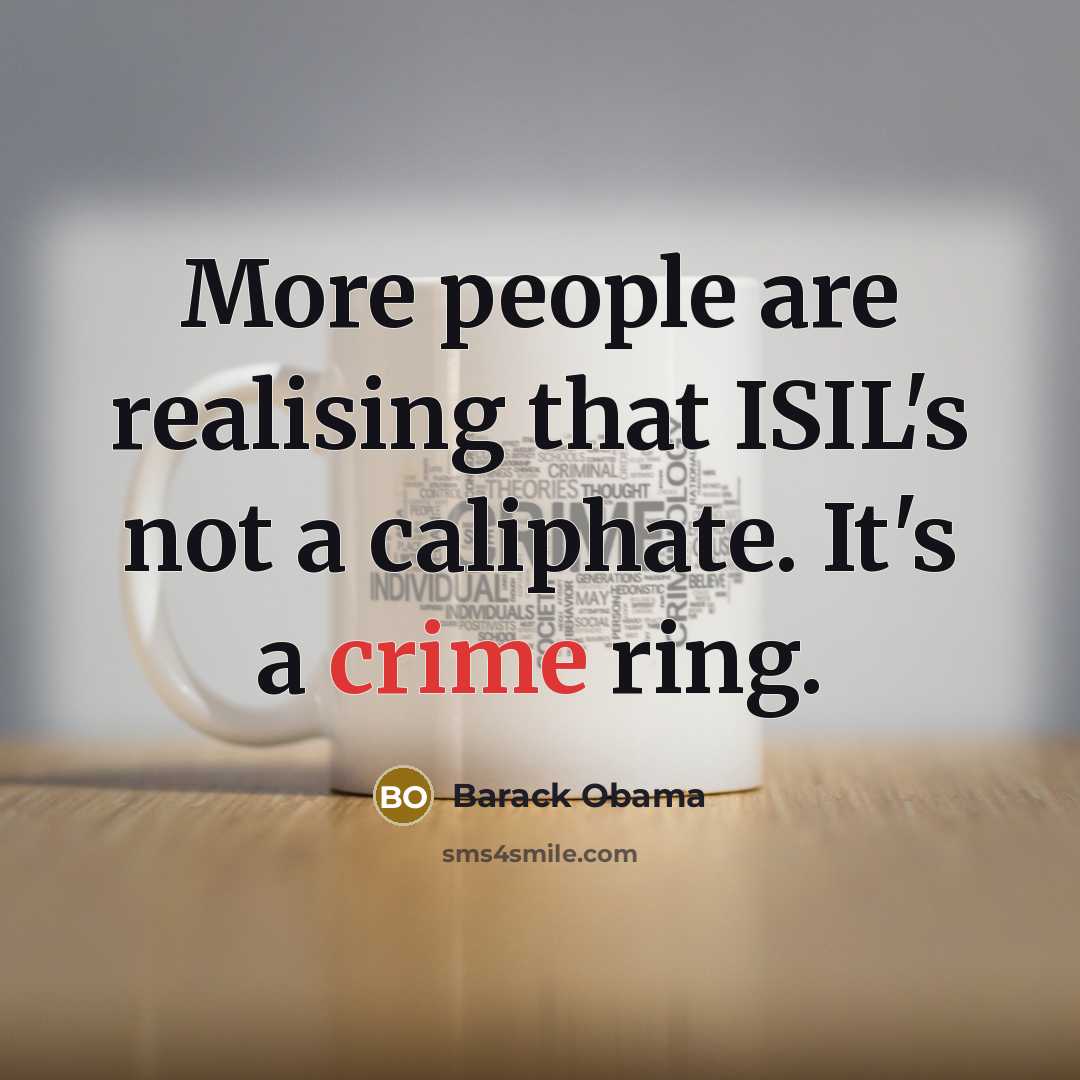 “More people are realising that ISIL's not a caliphate. It's a crime ring.” quote by Barack Obama