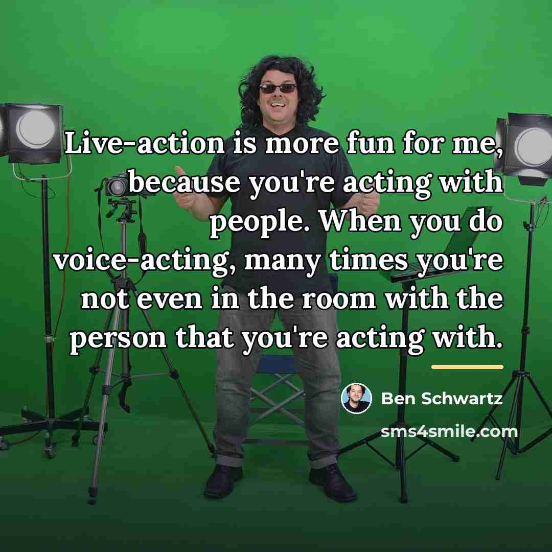 “Live-action is more fun for me, because you're acting with…” quote by Ben Schwartz