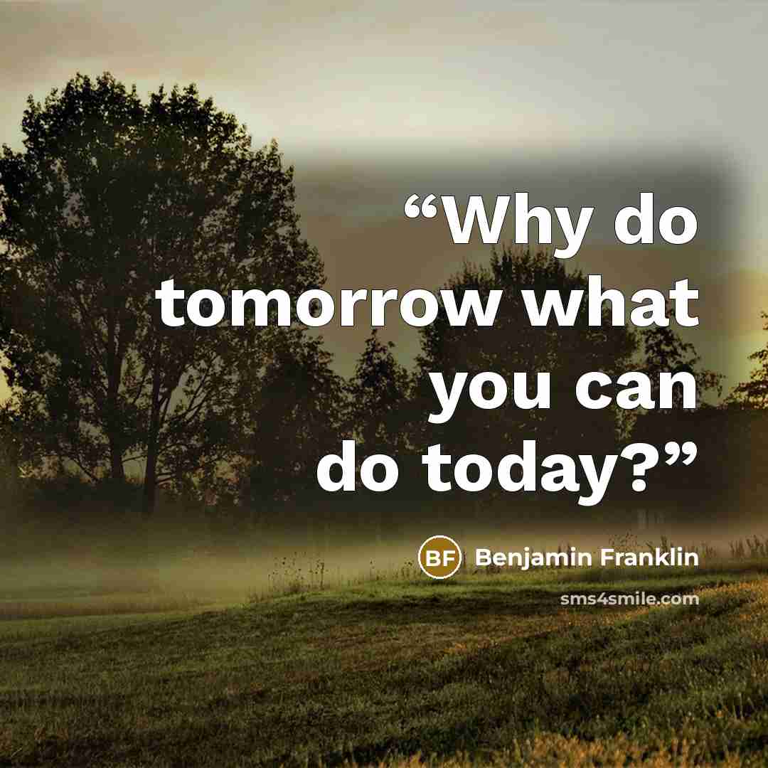 “Why do tomorrow what you can do today?” quote by Benjamin Franklin