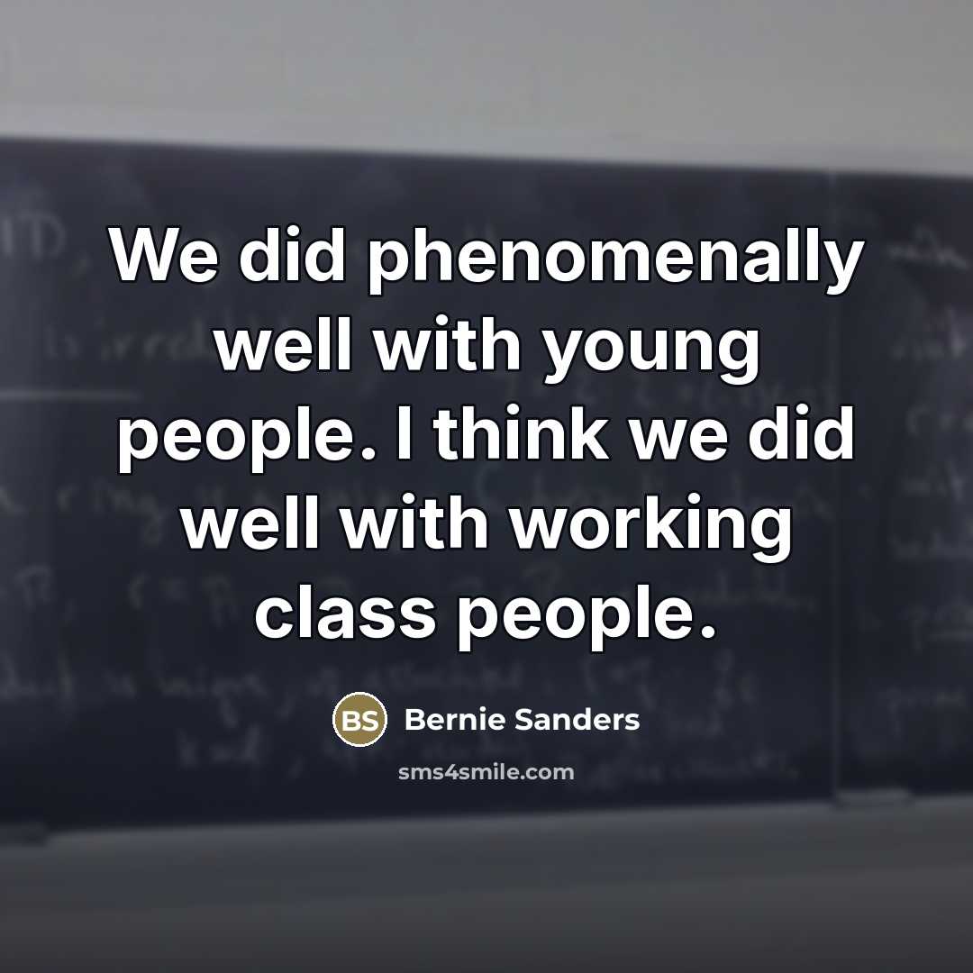 “We did phenomenally well with young people. I think we…” quote by Bernie Sanders