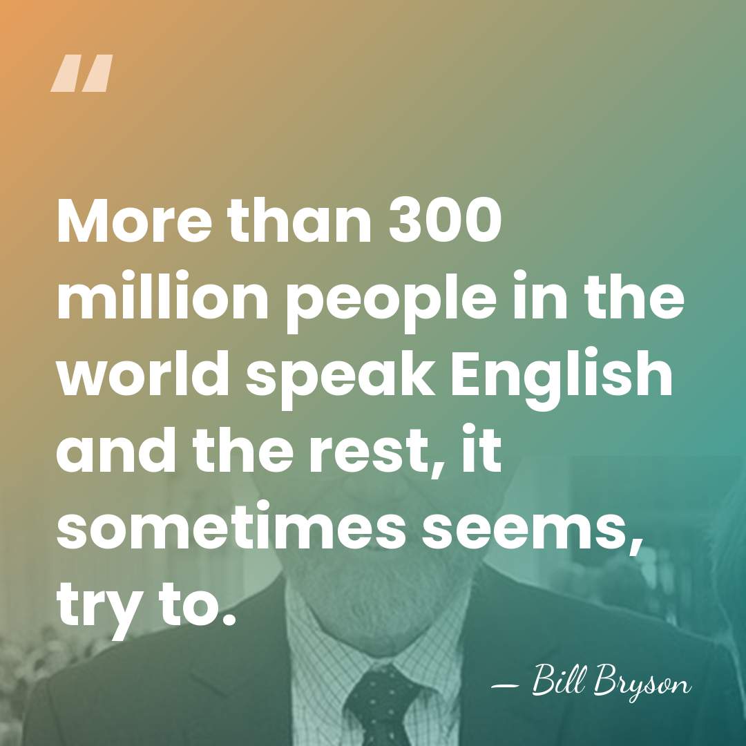 More than 300 million people in the world speak English and the&hellip; - Bill Bryson